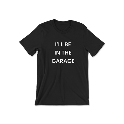 I'll Be In The Garage Short Sleeve Tee