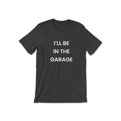 I'll Be In The Garage Short Sleeve Tee