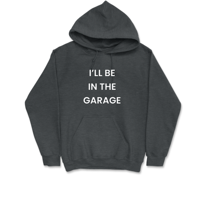 I'll Be In The Garage Hooded Sweatshirt