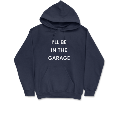 I'll Be In The Garage Hooded Sweatshirt